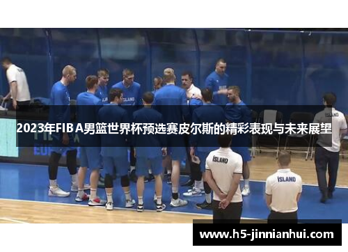 2023年FIBA男篮世界杯预选赛皮尔斯的精彩表现与未来展望