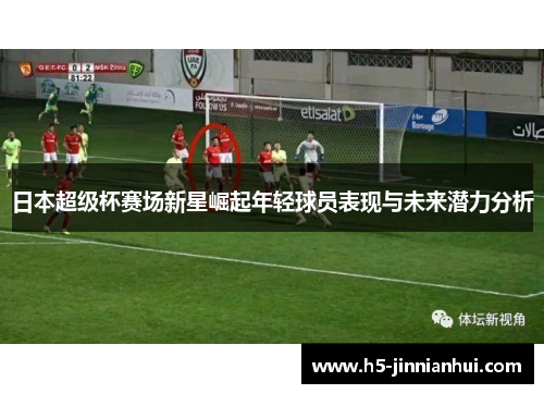 日本超级杯赛场新星崛起年轻球员表现与未来潜力分析