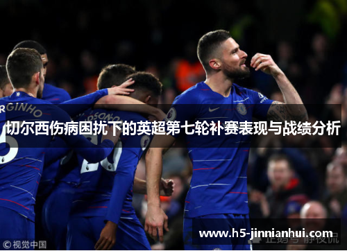 切尔西伤病困扰下的英超第七轮补赛表现与战绩分析