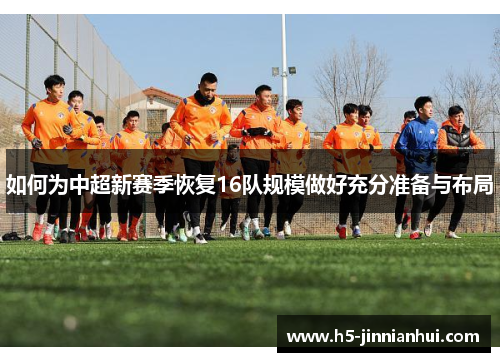 如何为中超新赛季恢复16队规模做好充分准备与布局 如何为中超新赛季恢复16队规模做好充分准备与布局