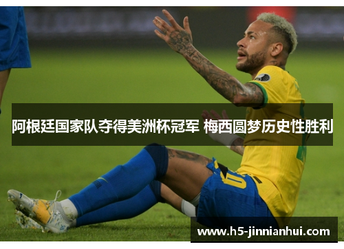 阿根廷国家队夺得美洲杯冠军 梅西圆梦历史性胜利