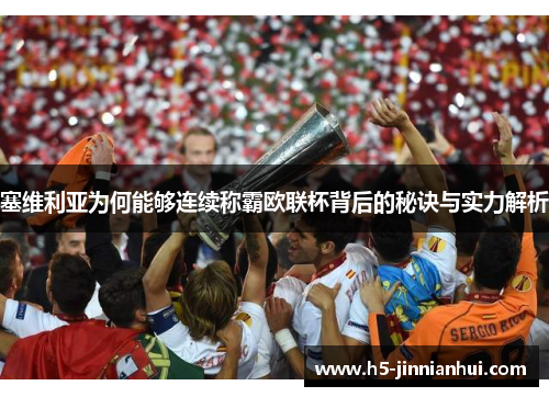 塞维利亚为何能够连续称霸欧联杯背后的秘诀与实力解析 塞维利亚为何能够连续称霸欧联杯背后的秘诀与实力解析